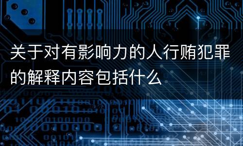 关于对有影响力的人行贿犯罪的解释内容包括什么