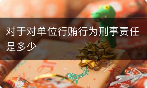 对于对单位行贿行为刑事责任是多少