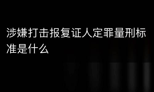 涉嫌打击报复证人定罪量刑标准是什么