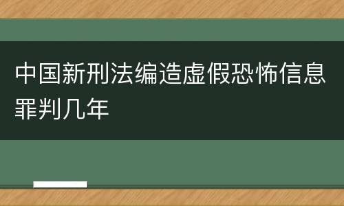 中国新刑法编造虚假恐怖信息罪判几年
