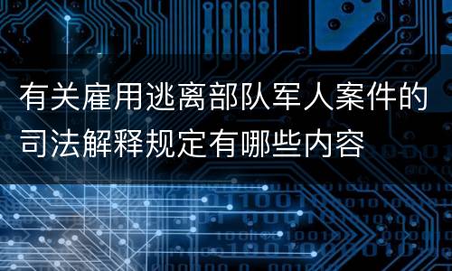 有关雇用逃离部队军人案件的司法解释规定有哪些内容