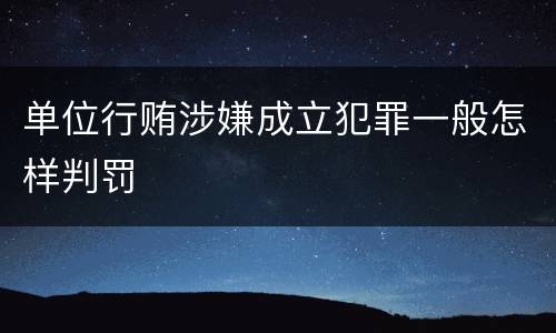 单位行贿涉嫌成立犯罪一般怎样判罚
