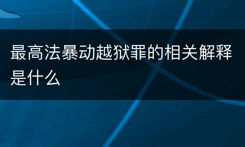 最高法暴动越狱罪的相关解释是什么