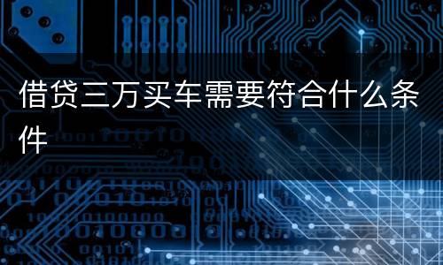 借贷三万买车需要符合什么条件