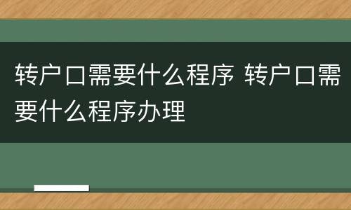 转户口需要什么程序 转户口需要什么程序办理