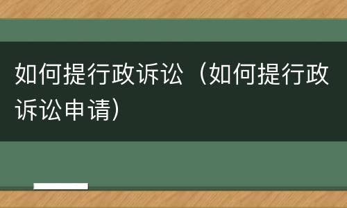 如何提行政诉讼（如何提行政诉讼申请）