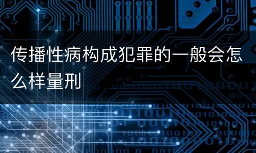 传播性病构成犯罪的一般会怎么样量刑