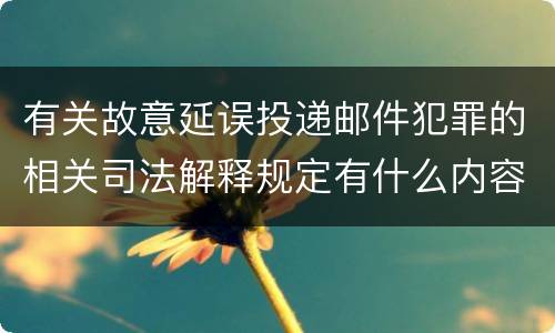 有关故意延误投递邮件犯罪的相关司法解释规定有什么内容