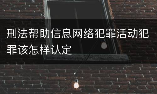 刑法帮助信息网络犯罪活动犯罪该怎样认定