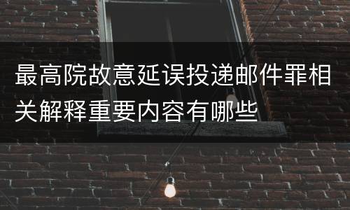 最高院故意延误投递邮件罪相关解释重要内容有哪些