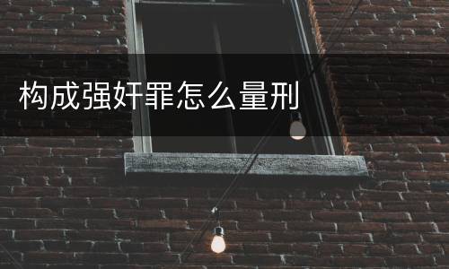 构成强奸罪怎么量刑