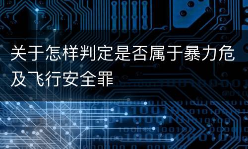 关于怎样判定是否属于暴力危及飞行安全罪