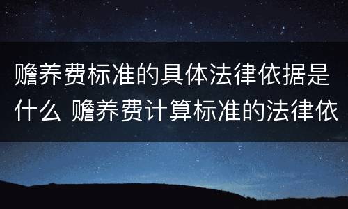 赡养费标准的具体法律依据是什么 赡养费计算标准的法律依据