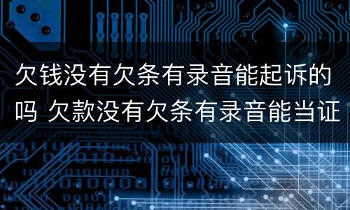 欠钱没有欠条有录音能起诉的吗 欠款没有欠条有录音能当证据吗