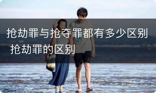 抢劫罪与抢夺罪都有多少区别 抢劫罪的区别