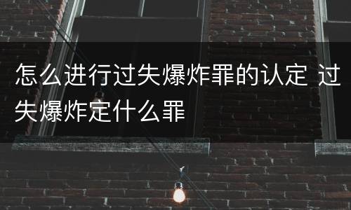 怎么进行过失爆炸罪的认定 过失爆炸定什么罪