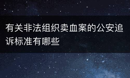有关非法组织卖血案的公安追诉标准有哪些
