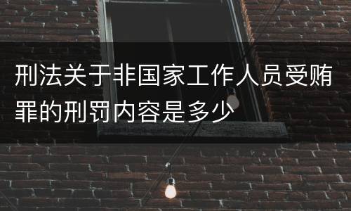 刑法关于非国家工作人员受贿罪的刑罚内容是多少