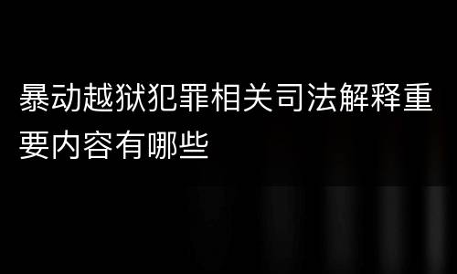 暴动越狱犯罪相关司法解释重要内容有哪些