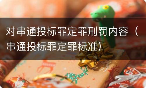 对串通投标罪定罪刑罚内容（串通投标罪定罪标准）