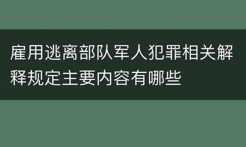 雇用逃离部队军人犯罪相关解释规定主要内容有哪些