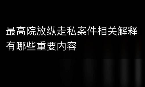 最高院放纵走私案件相关解释有哪些重要内容