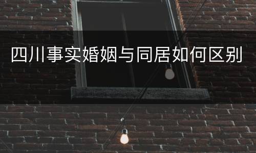 四川事实婚姻与同居如何区别