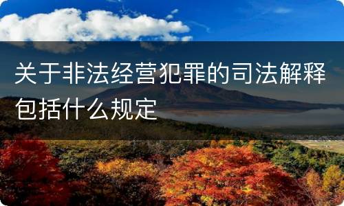 关于非法经营犯罪的司法解释包括什么规定