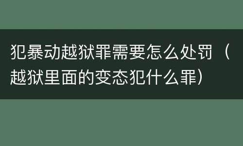 犯暴动越狱罪需要怎么处罚（越狱里面的变态犯什么罪）