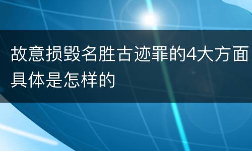 故意损毁名胜古迹罪的4大方面具体是怎样的