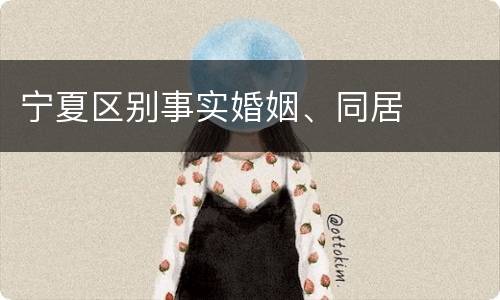 宁夏区别事实婚姻、同居