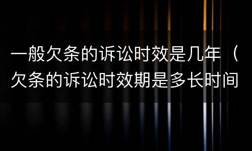 一般欠条的诉讼时效是几年（欠条的诉讼时效期是多长时间）