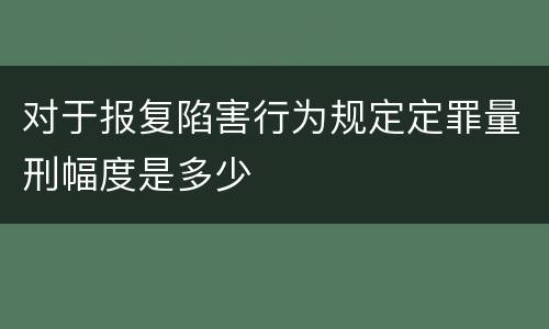 对于报复陷害行为规定定罪量刑幅度是多少