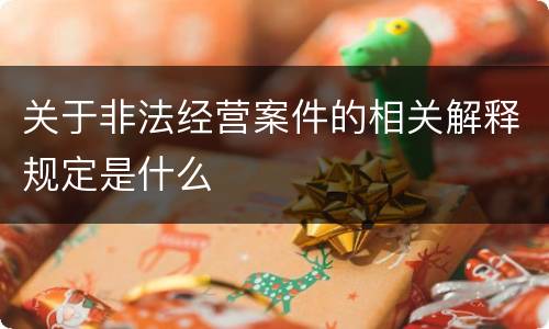 关于非法经营案件的相关解释规定是什么