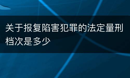 关于报复陷害犯罪的法定量刑档次是多少