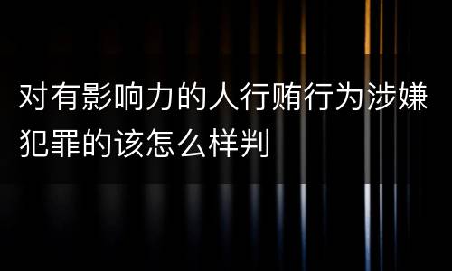 对有影响力的人行贿行为涉嫌犯罪的该怎么样判