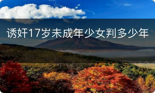 诱奸17岁未成年少女判多少年