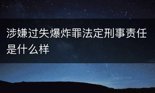 涉嫌过失爆炸罪法定刑事责任是什么样