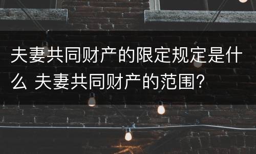 夫妻共同财产的限定规定是什么 夫妻共同财产的范围?