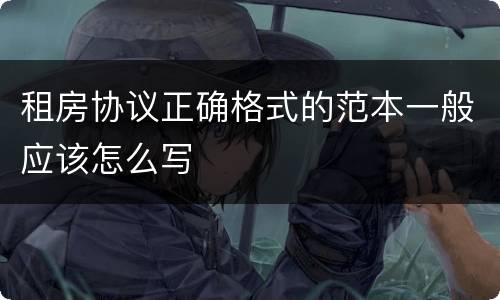 租房协议正确格式的范本一般应该怎么写