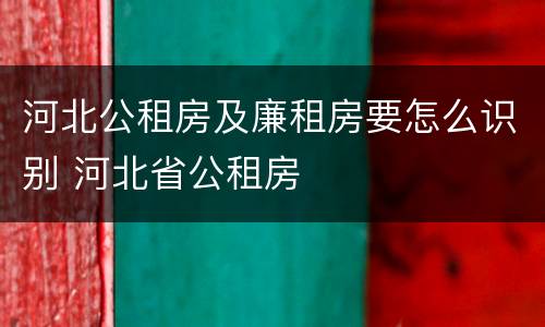 河北公租房及廉租房要怎么识别 河北省公租房