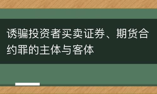 诱骗投资者买卖证券、期货合约罪的主体与客体