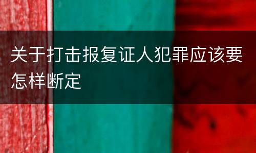 关于打击报复证人犯罪应该要怎样断定
