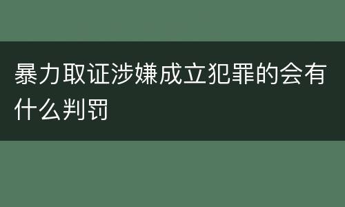 暴力取证涉嫌成立犯罪的会有什么判罚