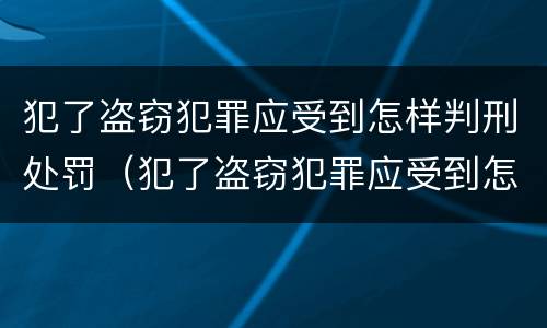 犯了盗窃犯罪应受到怎样判刑处罚（犯了盗窃犯罪应受到怎样判刑处罚呢）