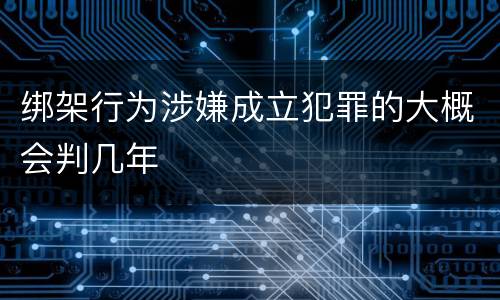绑架行为涉嫌成立犯罪的大概会判几年