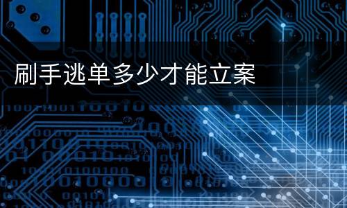 刷手逃单多少才能立案