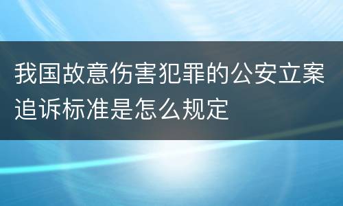 我国故意伤害犯罪的公安立案追诉标准是怎么规定