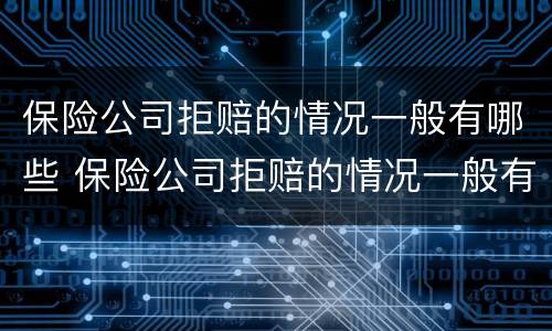 保险公司拒赔的情况一般有哪些 保险公司拒赔的情况一般有哪些问题