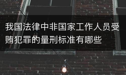 我国法律中非国家工作人员受贿犯罪的量刑标准有哪些